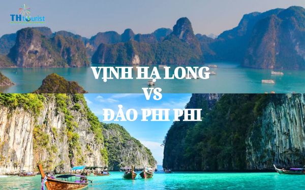 Vịnh Hạ Long và đảo Phi Phi: Thiên đường nào phù hợp với bạn